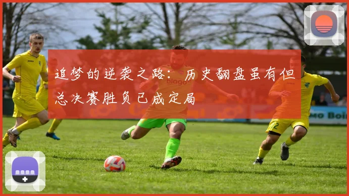 追梦的逆袭之路：历史翻盘虽有但总决赛胜负已成定局